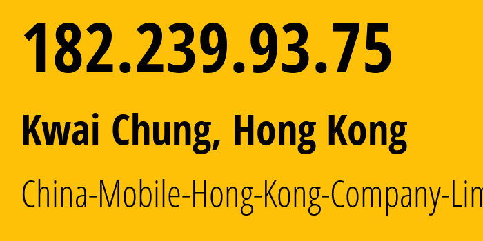 IP address 182.239.93.75 (Kwai Chung, Kwai Tsing, Hong Kong) get location, coordinates on map, ISP provider AS9231 China-Mobile-Hong-Kong-Company-Limited // who is provider of ip address 182.239.93.75, whose IP address