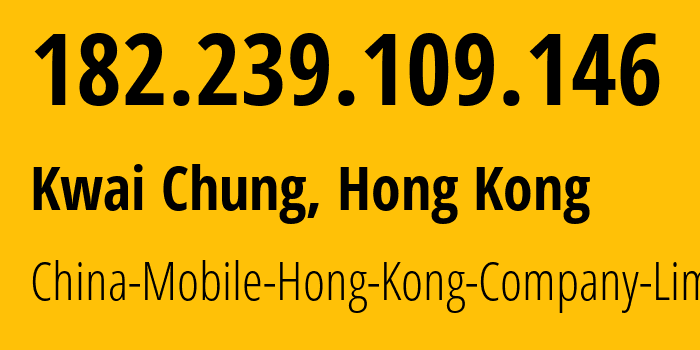 IP address 182.239.109.146 (Kwai Chung, Tsuen Wan District, Hong Kong) get location, coordinates on map, ISP provider AS9231 China-Mobile-Hong-Kong-Company-Limited // who is provider of ip address 182.239.109.146, whose IP address