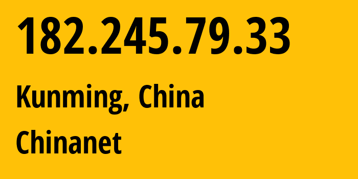 IP-адрес 182.245.79.33 (Куньмин, Yunnan, Китай) определить местоположение, координаты на карте, ISP провайдер AS4134 Chinanet // кто провайдер айпи-адреса 182.245.79.33