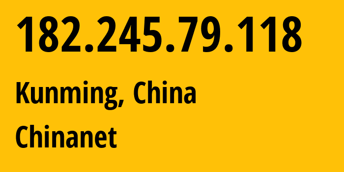 IP-адрес 182.245.79.118 (Куньмин, Yunnan, Китай) определить местоположение, координаты на карте, ISP провайдер AS4134 Chinanet // кто провайдер айпи-адреса 182.245.79.118