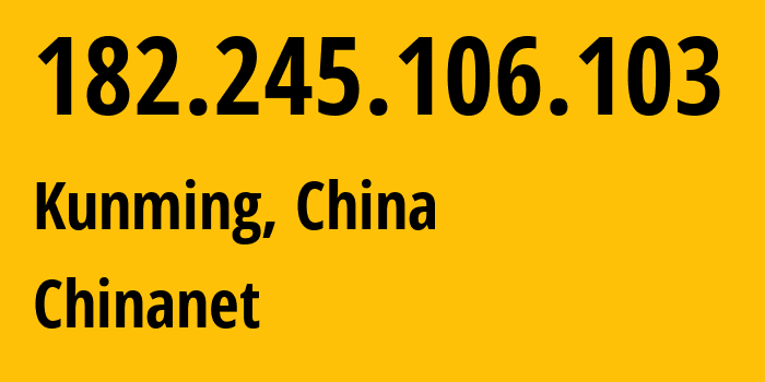 IP address 182.245.106.103 (Kunming, Yunnan, China) get location, coordinates on map, ISP provider AS4134 Chinanet // who is provider of ip address 182.245.106.103, whose IP address