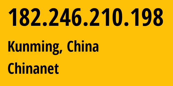 IP-адрес 182.246.210.198 (Куньмин, Yunnan, Китай) определить местоположение, координаты на карте, ISP провайдер AS4134 Chinanet // кто провайдер айпи-адреса 182.246.210.198