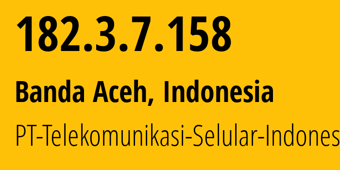 IP address 182.3.7.158 (Banda Aceh, Aceh, Indonesia) get location, coordinates on map, ISP provider AS23693 PT-Telekomunikasi-Selular-Indonesia // who is provider of ip address 182.3.7.158, whose IP address