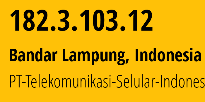 IP address 182.3.103.12 (Bandar Lampung, Lampung, Indonesia) get location, coordinates on map, ISP provider AS23693 PT-Telekomunikasi-Selular-Indonesia // who is provider of ip address 182.3.103.12, whose IP address