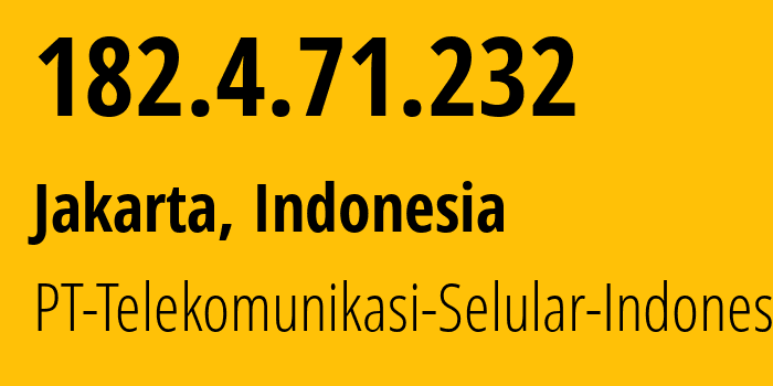 IP address 182.4.71.232 (Jakarta, Jakarta, Indonesia) get location, coordinates on map, ISP provider AS23693 PT-Telekomunikasi-Selular-Indonesia // who is provider of ip address 182.4.71.232, whose IP address