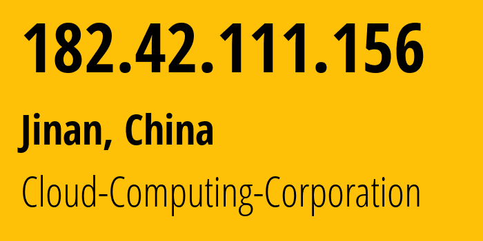 IP address 182.42.111.156 (Jinan, Shandong, China) get location, coordinates on map, ISP provider AS58519 Cloud-Computing-Corporation // who is provider of ip address 182.42.111.156, whose IP address