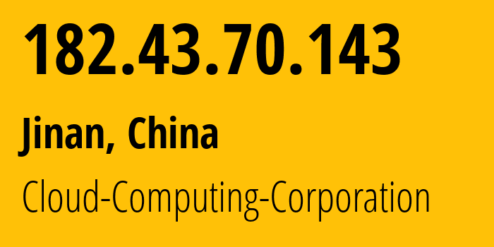 IP-адрес 182.43.70.143 (Цзинань, Shandong, Китай) определить местоположение, координаты на карте, ISP провайдер AS58519 Cloud-Computing-Corporation // кто провайдер айпи-адреса 182.43.70.143