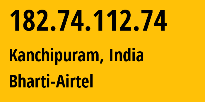 IP address 182.74.112.74 (Kanchipuram, Tamil Nadu, India) get location, coordinates on map, ISP provider AS9498 Bharti-Airtel // who is provider of ip address 182.74.112.74, whose IP address