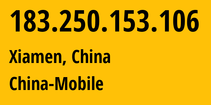 IP-адрес 183.250.153.106 (Сямэнь, Fujian, Китай) определить местоположение, координаты на карте, ISP провайдер AS9808 China-Mobile // кто провайдер айпи-адреса 183.250.153.106
