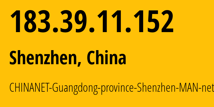 IP address 183.39.11.152 get location, coordinates on map, ISP provider AS134774 CHINANET-Guangdong-province-Shenzhen-MAN-network // who is provider of ip address 183.39.11.152, whose IP address