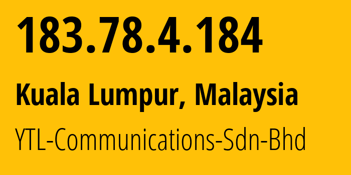 IP address 183.78.4.184 (Kuala Lumpur, Kuala Lumpur, Malaysia) get location, coordinates on map, ISP provider AS45960 YTL-Communications-Sdn-Bhd // who is provider of ip address 183.78.4.184, whose IP address