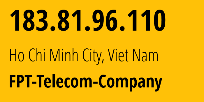 IP address 183.81.96.110 (Ho Chi Minh City, Ho Chi Minh, Viet Nam) get location, coordinates on map, ISP provider AS18403 FPT-Telecom-Company // who is provider of ip address 183.81.96.110, whose IP address