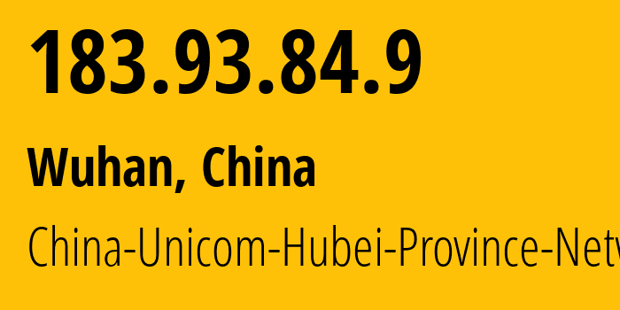 IP address 183.93.84.9 (Wuhan, Hubei, China) get location, coordinates on map, ISP provider AS4837 China-Unicom-Hubei-Province-Network // who is provider of ip address 183.93.84.9, whose IP address