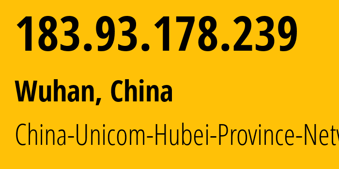 IP address 183.93.178.239 (Wuhan, Hubei, China) get location, coordinates on map, ISP provider AS4837 China-Unicom-Hubei-Province-Network // who is provider of ip address 183.93.178.239, whose IP address