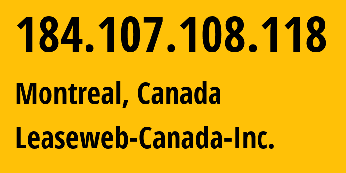 IP address 184.107.108.118 (Montreal, Quebec, Canada) get location, coordinates on map, ISP provider AS32613 Leaseweb-Canada-Inc. // who is provider of ip address 184.107.108.118, whose IP address