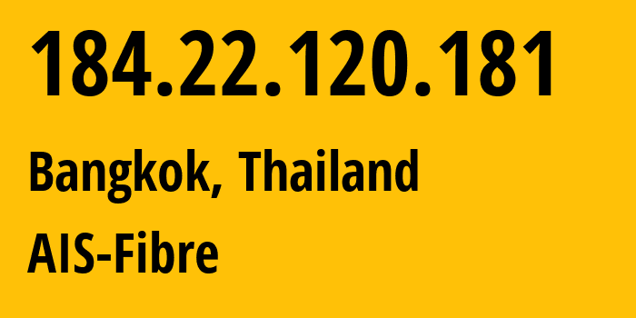 IP address 184.22.120.181 (Bangkok, Bangkok, Thailand) get location, coordinates on map, ISP provider AS133481 AIS-Fibre // who is provider of ip address 184.22.120.181, whose IP address