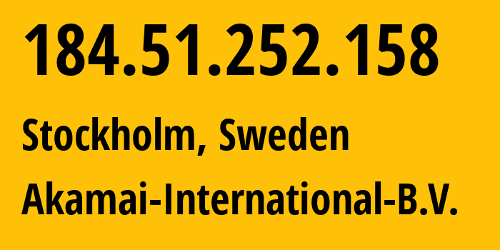 IP address 184.51.252.158 (Stockholm, Stockholm County, Sweden) get location, coordinates on map, ISP provider AS20940 Akamai-International-B.V. // who is provider of ip address 184.51.252.158, whose IP address