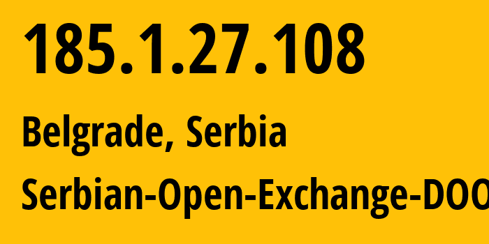 IP address 185.1.27.108 (Belgrade, Central Serbia, Serbia) get location, coordinates on map, ISP provider AS0 Serbian-Open-Exchange-DOO // who is provider of ip address 185.1.27.108, whose IP address