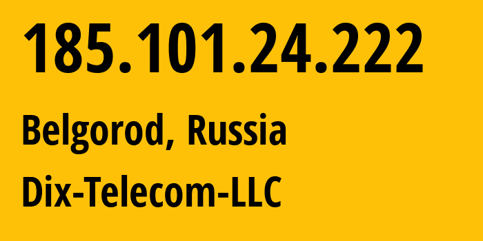 IP address 185.101.24.222 (Belgorod, Belgorod Oblast, Russia) get location, coordinates on map, ISP provider AS42002 Dix-Telecom-LLC // who is provider of ip address 185.101.24.222, whose IP address