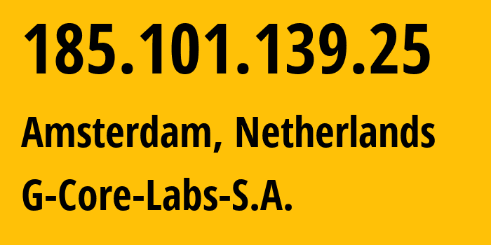 IP-адрес 185.101.139.25 (Амстердам, Северная Голландия, Нидерланды) определить местоположение, координаты на карте, ISP провайдер AS202422 G-Core-Labs-S.A. // кто провайдер айпи-адреса 185.101.139.25