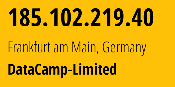 IP address 185.102.219.40 (Frankfurt am Main, Hesse, Germany) get location, coordinates on map, ISP provider AS60068 DataCamp-Limited // who is provider of ip address 185.102.219.40, whose IP address
