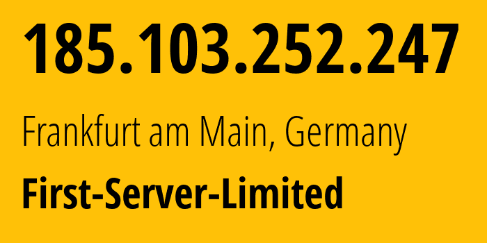 IP address 185.103.252.247 (Frankfurt am Main, Hesse, Germany) get location, coordinates on map, ISP provider AS200740 First-Server-Limited // who is provider of ip address 185.103.252.247, whose IP address