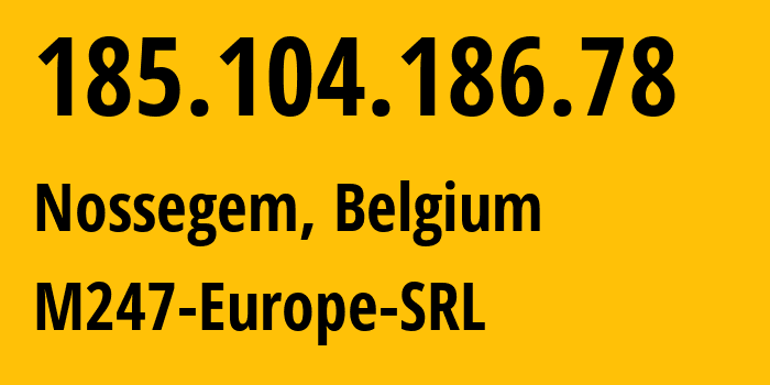 IP address 185.104.186.78 (Nossegem, Flanders, Belgium) get location, coordinates on map, ISP provider AS9009 M247-Europe-SRL // who is provider of ip address 185.104.186.78, whose IP address