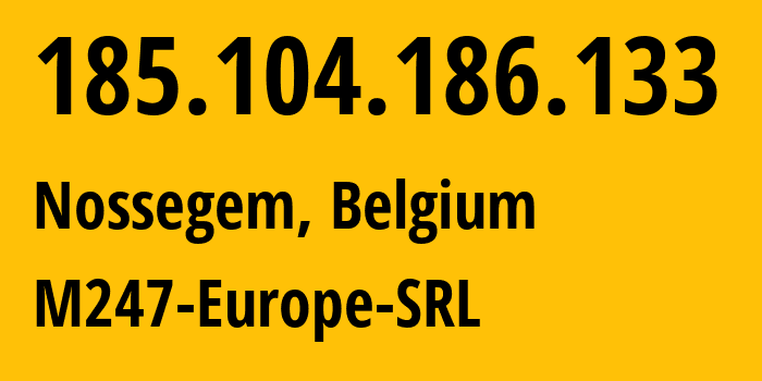 IP address 185.104.186.133 (Nossegem, Flanders, Belgium) get location, coordinates on map, ISP provider AS9009 M247-Europe-SRL // who is provider of ip address 185.104.186.133, whose IP address