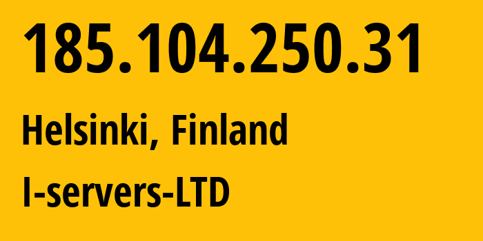 IP-адрес 185.104.250.31 (Хельсинки, Уусимаа, Финляндия) определить местоположение, координаты на карте, ISP провайдер AS207569 I-servers-LTD // кто провайдер айпи-адреса 185.104.250.31