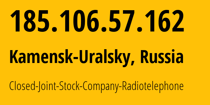 IP-адрес 185.106.57.162 (Каменск-Уральский, Свердловская Область, Россия) определить местоположение, координаты на карте, ISP провайдер AS39812 Closed-Joint-Stock-Company-Radiotelephone // кто провайдер айпи-адреса 185.106.57.162