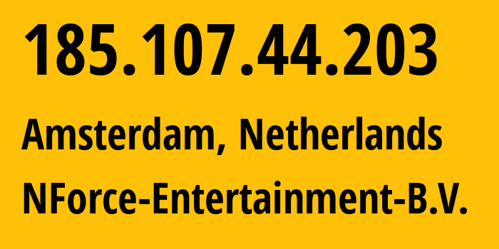 IP address 185.107.44.203 (Roosendaal, North Brabant, Netherlands) get location, coordinates on map, ISP provider AS43350 NFOrce-Entertainment-BV // who is provider of ip address 185.107.44.203, whose IP address