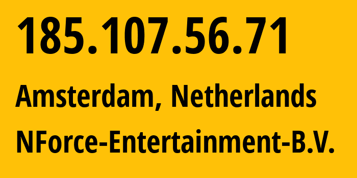 IP-адрес 185.107.56.71 (Амстердам, Северная Голландия, Нидерланды) определить местоположение, координаты на карте, ISP провайдер AS43350 NForce-Entertainment-B.V. // кто провайдер айпи-адреса 185.107.56.71