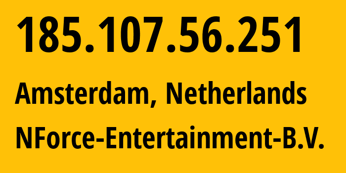 IP-адрес 185.107.56.251 (Амстердам, Северная Голландия, Нидерланды) определить местоположение, координаты на карте, ISP провайдер AS43350 NForce-Entertainment-B.V. // кто провайдер айпи-адреса 185.107.56.251