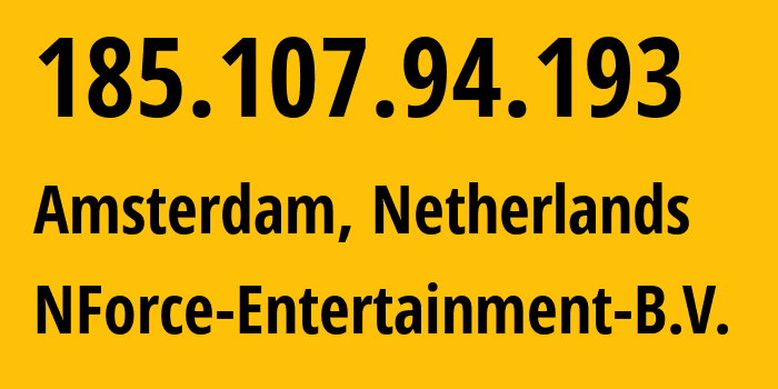 IP address 185.107.94.193 (Amsterdam, North Holland, Netherlands) get location, coordinates on map, ISP provider AS43350 NForce-Entertainment-B.V. // who is provider of ip address 185.107.94.193, whose IP address