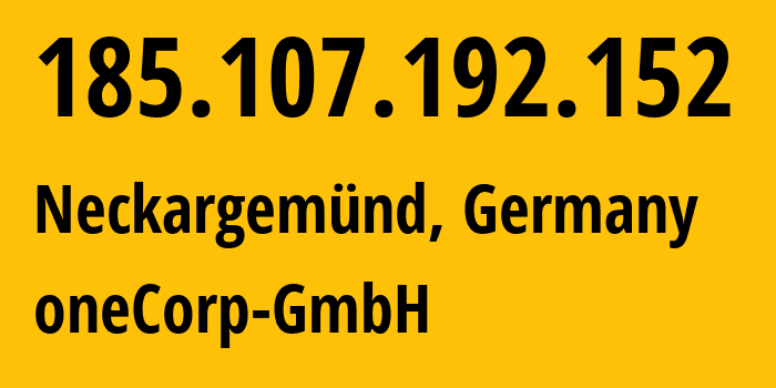 IP-адрес 185.107.192.152 (Неккаргемюнд, Баден-Вюртемберг, Германия) определить местоположение, координаты на карте, ISP провайдер AS204035 oneCorp-GmbH // кто провайдер айпи-адреса 185.107.192.152