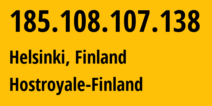 IP address 185.108.107.138 (Helsinki, Uusimaa, Finland) get location, coordinates on map, ISP provider AS51765 Hostroyale-Finland // who is provider of ip address 185.108.107.138, whose IP address