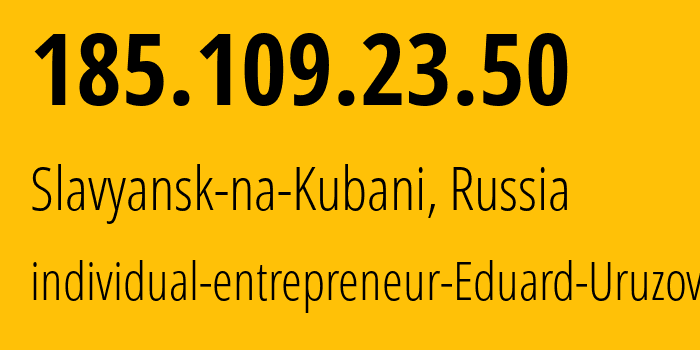 IP address 185.109.23.50 (Strelka, Krasnodar Krai, Russia) get location, coordinates on map, ISP provider AS203549 individual-entrepreneur-Eduard-Uruzov // who is provider of ip address 185.109.23.50, whose IP address