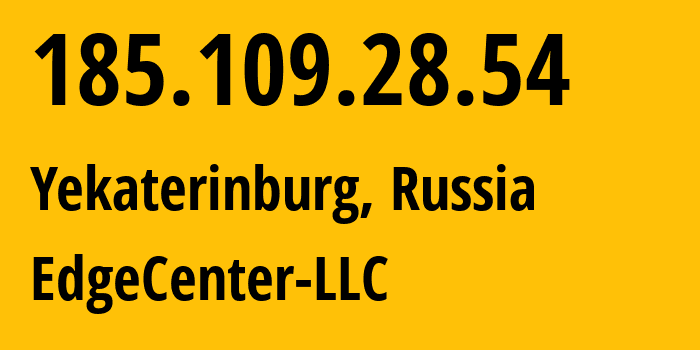 IP address 185.109.28.54 (Yekaterinburg, Sverdlovsk Oblast, Russia) get location, coordinates on map, ISP provider AS210756 EdgeCenter-LLC // who is provider of ip address 185.109.28.54, whose IP address