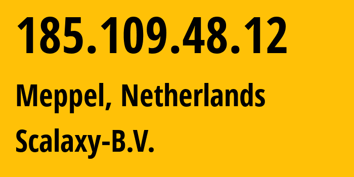 IP address 185.109.48.12 (Meppel, Drenthe, Netherlands) get location, coordinates on map, ISP provider AS58061 Scalaxy-B.V. // who is provider of ip address 185.109.48.12, whose IP address