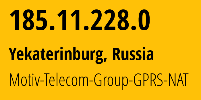 IP address 185.11.228.0 (Yekaterinburg, Sverdlovsk Oblast, Russia) get location, coordinates on map, ISP provider AS31499 Motiv-Telecom-Group-GPRS-NAT // who is provider of ip address 185.11.228.0, whose IP address