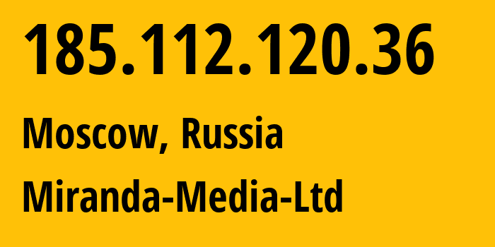 IP address 185.112.120.36 (Moscow, Moscow, Russia) get location, coordinates on map, ISP provider AS201776 Miranda-Media-Ltd // who is provider of ip address 185.112.120.36, whose IP address