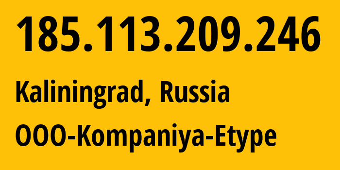 IP-адрес 185.113.209.246 (Калининград, Калининградская Область, Россия) определить местоположение, координаты на карте, ISP провайдер AS8774 OOO-Kompaniya-Etype // кто провайдер айпи-адреса 185.113.209.246