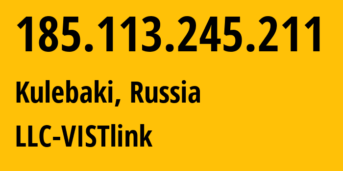 IP address 185.113.245.211 (Kulebaki, Nizhny Novgorod Oblast, Russia) get location, coordinates on map, ISP provider AS198110 LLC-VISTlink // who is provider of ip address 185.113.245.211, whose IP address