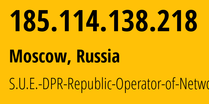 IP address 185.114.138.218 (Moscow, Moscow, Russia) get location, coordinates on map, ISP provider AS204108 S.U.E.-DPR-Republic-Operator-of-Networks // who is provider of ip address 185.114.138.218, whose IP address