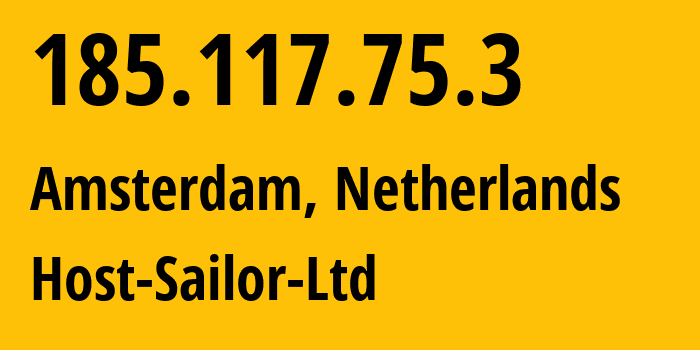 IP-адрес 185.117.75.3 (Амстердам, Северная Голландия, Нидерланды) определить местоположение, координаты на карте, ISP провайдер AS60117 Host-Sailor-Ltd // кто провайдер айпи-адреса 185.117.75.3