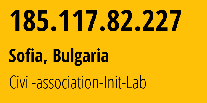 IP address 185.117.82.227 (Sofia, Sofia-Capital, Bulgaria) get location, coordinates on map, ISP provider AS200533 Civil-association-Init-Lab // who is provider of ip address 185.117.82.227, whose IP address