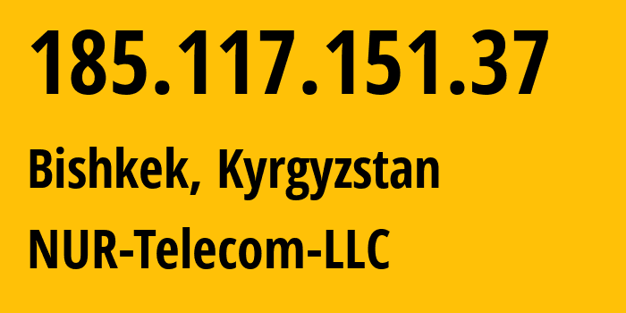IP address 185.117.151.37 (Bishkek, Gorod Bishkek, Kyrgyzstan) get location, coordinates on map, ISP provider AS47237 NUR-Telecom-LLC // who is provider of ip address 185.117.151.37, whose IP address