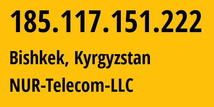 IP address 185.117.151.222 (Bishkek, Gorod Bishkek, Kyrgyzstan) get location, coordinates on map, ISP provider AS47237 NUR-Telecom-LLC // who is provider of ip address 185.117.151.222, whose IP address