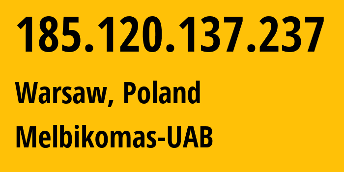 IP address 185.120.137.237 (Warsaw, Mazovia, Poland) get location, coordinates on map, ISP provider AS56630 Melbikomas-UAB // who is provider of ip address 185.120.137.237, whose IP address