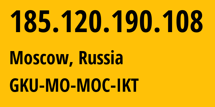 IP address 185.120.190.108 (Moscow, Moscow, Russia) get location, coordinates on map, ISP provider AS203891 GKU-MO-MOC-IKT // who is provider of ip address 185.120.190.108, whose IP address